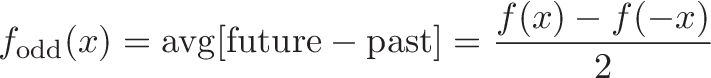 \displaystyle{f_\text{odd}(x) = \text{avg}[\text{future} - \text{past}] = \frac{f(x) - f(-x)}{2}}