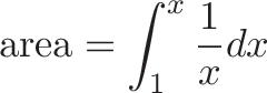 \displaystyle{\text{area} = \int_{1}^{x} \frac{1}{x} dx}