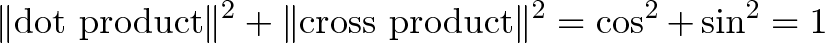 \displaystyle{ \|\text{dot product}\|^2 + \|\text{cross product}\|^2 = \cos^2 + \sin^2 = 1}