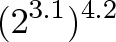 \displaystyle{(2^{3.1})^{4.2}}
