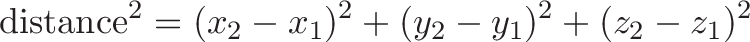 \displaystyle{\text{distance}^2 = (x_2 - x_1)^2 + (y_2 - y_1)^2 + (z_2 - z_1)^2}