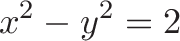 \displaystyle{x^2 - y^2 = 2}