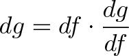 \displaystyle{dg = df \cdot \frac{dg}{df}}