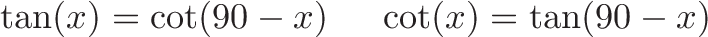 \displaystyle{\tan(x) = \cot(90 - x) \ \ \ \ \cot(x) = \tan(90 - x) }
