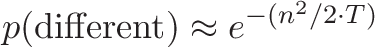 \displaystyle{p(\text{different}) \approx e^{-(n^2 / 2 \cdot T)}}