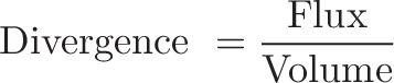 \displaystyle{\text{ Divergence } = \frac{\text{Flux}}{\text{Volume}}}