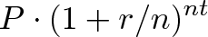 \displaystyle{P \cdot (1 + r/n)^{nt}}