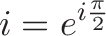 \displaystyle{i = e^{i \frac{\pi}{2}}}