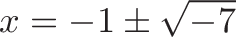 \displaystyle{x = -1 \pm \sqrt{-7} }