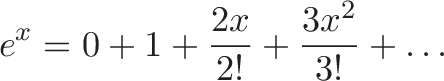 \displaystyle{e^x = 0 + 1 + \frac{2x}{2!} + \frac{3x^2}{3!} + \dots }