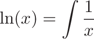 \displaystyle{\ln(x) = \int \frac{1}{x}}