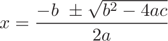 \displaystyle{x = \frac{-b \ \pm \sqrt{b^2 - 4ac}}{2a} }