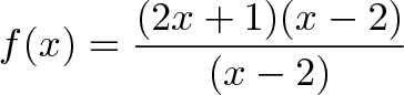 \displaystyle{f(x) = \frac{(2x+1)(x-2)}{(x - 2)}}