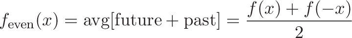 \displaystyle{f_\text{even}(x) = \text{avg}[\text{future} + \text{past}] = \frac{f(x) + f(-x)}{2}}
