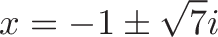 \displaystyle{x = -1 \pm \sqrt{7}i }
