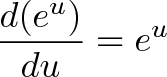 \displaystyle{ \frac{d(e^u)}{du} = e^u }