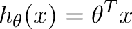 \displaystyle{\[h_{\theta}(x)=\theta^Tx\] }