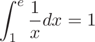 \displaystyle{\int_1^e \frac{1}{x}dx = 1}