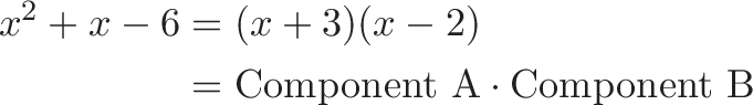 
\begin{aligned}
x^2 + x - 6 &= (x + 3)(x -2) \\
&= \text{Component A} \cdot \text{Component B}
\end{aligned}
