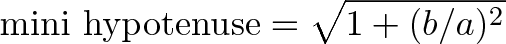 \displaystyle{\text{mini hypotenuse} = \sqrt{1 + (b/a)^2}}