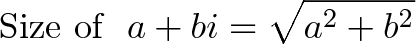 \displaystyle{\text{Size of } \ a + bi = \sqrt{a^2 + b^2}}