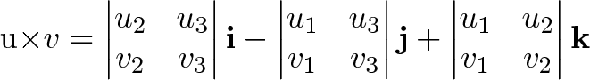  \mathbf{u\times v}=
\begin{vmatrix}
u_2 & u_3\\
v_2 & v_3
\end{vmatrix}\mathbf{i}
-\begin{vmatrix}
u_1 & u_3\\
v_1 & v_3
\end{vmatrix}\mathbf{j}
+\begin{vmatrix}
u_1 & u_2\\
v_1 & v_2
\end{vmatrix}\mathbf{k} 