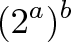 \displaystyle{\Large (2^a)^b}