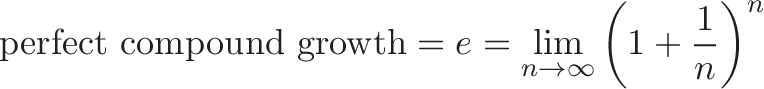 \displaystyle{\text{perfect compound growth} = e = \lim_{n\to\infty} \left( 1 + \frac{1}{n} \right)^n}