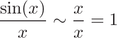 \displaystyle{ \frac{\sin(x)}{x} \sim \frac{x}{x} = 1 }