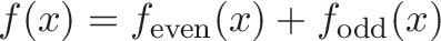 \displaystyle{f(x) = f_\text{even}(x) + f_\text{odd}(x)}