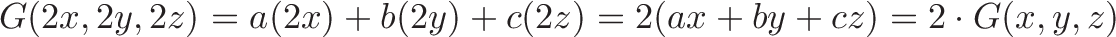 \displaystyle{G(2x, 2y, 2z) = a(2x) + b(2y) + c(2z) = 2(ax + by + cz) = 2 \cdot G(x, y, z)}