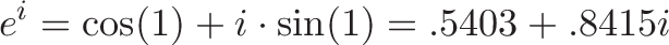 \displaystyle{e^i = \cos(1) + i \cdot \sin(1) = .5403 + .8415i}