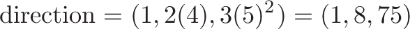 \displaystyle{\text{direction} = (1, 2(4), 3(5)^2) = (1, 8, 75)}