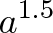 \displaystyle{a^{1.5}}