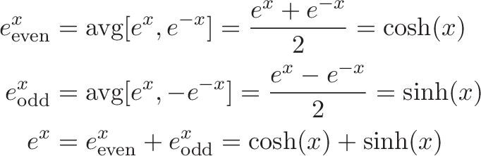 
\begin{align*}
e^x_{\text{even}} &= \text{avg}[e^x, e^{-x}] = \frac{e^x + e^{-x}}{2} = \cosh(x) \\
e^x_\text{odd} &= \text{avg}[e^x, -e^{-x}] = \frac{e^x - e^{-x}}{2} = \sinh(x) \\
e^x &= e^x_{\text{even}}  + e^x_{\text{odd}} = \cosh(x) + \sinh(x)
\end{align*}
