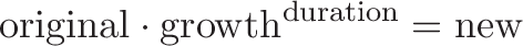 \displaystyle{\text{original} \cdot \text{growth}^{\text{duration}} = \text{new}}