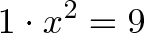 \displaystyle{1 \cdot x^2 = 9}
