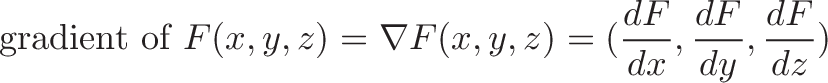\displaystyle{\text{gradient of } F(x,y,z) = \nabla F(x,y,z) = (\frac{dF}{dx},\frac{dF}{dy},\frac{dF}{dz})}