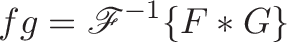 \displaystyle{fg = \mathscr{F}^{-1} \lbrace F*G \rbrace}