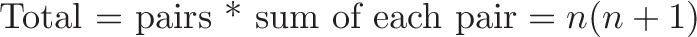 \displaystyle{\text{Total = pairs * sum of each pair} = n(n + 1)}