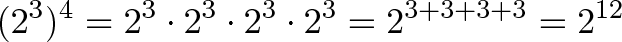 \displaystyle{(2^3)^4 = 2^3 \cdot 2^3 \cdot 2^3 \cdot 2^3 = 2^{3+3+3+3} = 2^{12} }