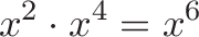 \displaystyle{x^2 \cdot x^4 = x^6}