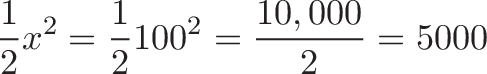 \displaystyle{
\frac{1}{2} x^2 = \frac{1}{2}100^2 = \frac{10,000}{2} = 5000
}