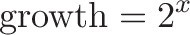 \displaystyle{ \text{growth} = 2^x}