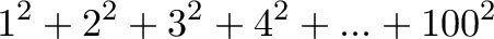 \displaystyle{1^2 + 2^2 + 3^2 + 4^2 + ... + 100^2}