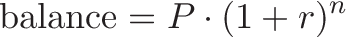 \displaystyle{\text{balance} = P \cdot (1 + r)^n}