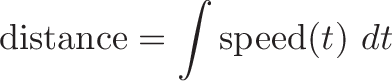 \displaystyle{\text{distance} = \int \text{speed}(t) \ dt}