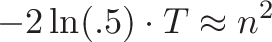 \displaystyle{-2\ln(.5)\cdot T \approx n^2}