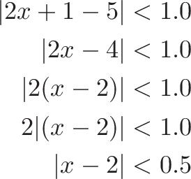 \begin{aligned}
|2x + 1 - 5| &< 1.0 \\
|2x - 4| &< 1.0 \\
|2(x - 2)| &< 1.0 \\
2|(x - 2)| &< 1.0 \\
|x - 2| &< 0.5
\end{aligned}
