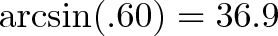\displaystyle{\arcsin(.60) = 36.9}